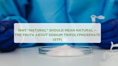 Why “Natural” Should Mean Natural — The Truth About Sodium Tripolyphosphate (STP)